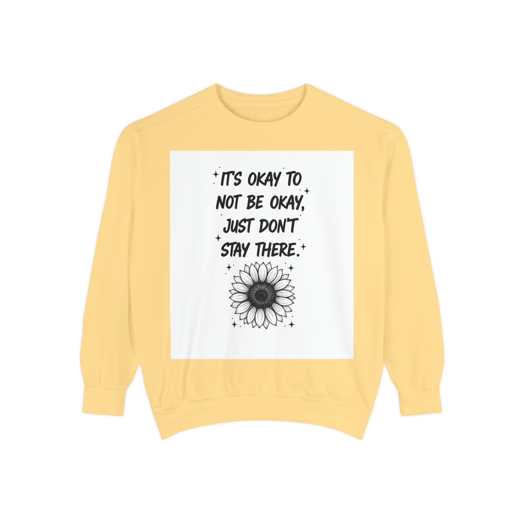 Mental Health Sweatshirt — "It's Okay to Not Be Okay, Just Don't Stay There" Sunflower Crewneck